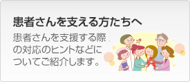 患者さんを支える方たちへ